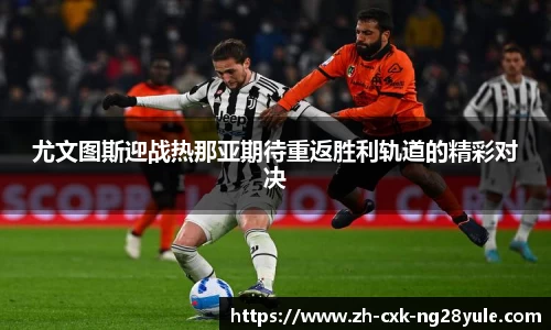 尤文图斯迎战热那亚期待重返胜利轨道的精彩对决